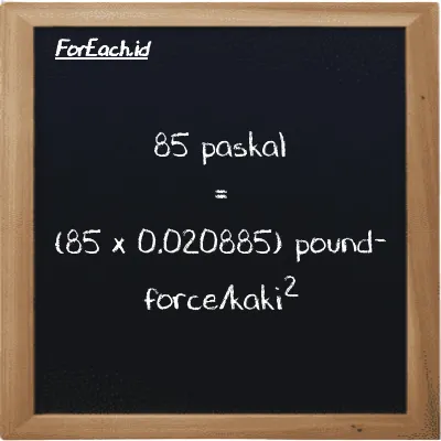 Cara konversi paskal ke pound-force/kaki<sup>2</sup> (Pa ke lbf/ft<sup>2</sup>): 85 paskal (Pa) setara dengan 85 dikalikan dengan 0.020885 pound-force/kaki<sup>2</sup> (lbf/ft<sup>2</sup>)